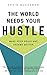 The World Needs Your Hustle...