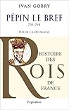 Pépin le Bref: Père de Charlemagne, 751-768 (French Edition)