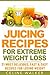 Juicing Recipes: for Extreme Weight Loss: 21 Most Delicious, Fast & Easy Recipes for Losing Weight (Lose Weight, Diet Cookbook, Juicing for Beginners)