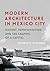 Modern Architecture in Mexico City: History, Representation, and the Shaping of a Capital (Culture Politics & the Built Environment)