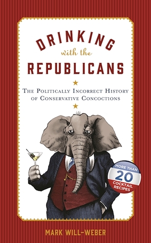 Drinking with the Republicans: The Politically Incorrect History of Conservative Concoctions (Hardcover)