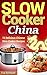 Slow Cooker China: 15 Delicious Chinese Slow Cooker Recipes (CrockPot, Chinese Food, Asian Food, Overnight Cooking)