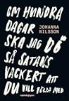 Om hundra dagar ska jag dö så satans vackert att du vill följ... by Johanna Nilsson