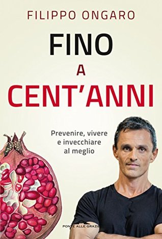 Fino a cent'anni: Prevenire, vivere e invecchiare al meglio (Italian Edition)