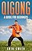 Qigong: A Beginners Guide T...