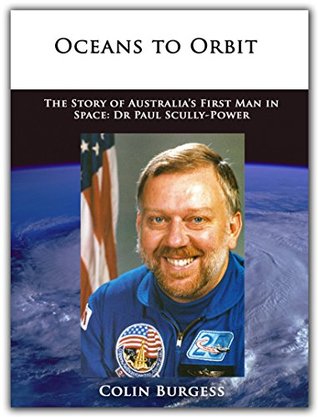 Oceans to Orbit: The Story of Australia's First Man in Space: Dr Paul Scully-Power (Kindle Edition)
