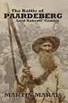 The Battle of Paardeberg: Lord Roberts' Gambit The Battle of Paardeberg: Lord Roberts' Gambit