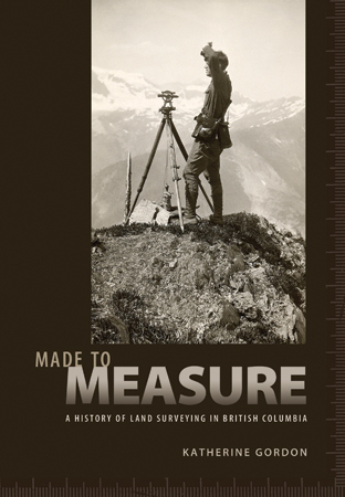 Made to Measure: A History of Land Surveying in British Columbia (Hardcover)
