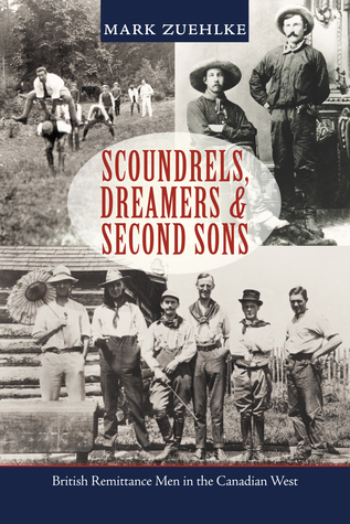 Scoundrels, Dreamers & Second Sons: British Remittance Men in the Canadian West (Paperback)
