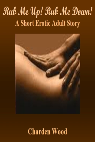 Rub Me Up Rub Me Down: A Short Erotic Adult Story