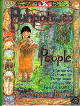 Puhpohwee for the People: A Narrative Account of Some Uses of Fungi Among the Ahnishinaabeg (Hardcover)