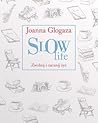 Slow Life. Zwolnij i zacznij żyć Slow Life. Zwolnij i zacznij żyć