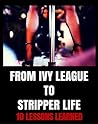 From Ivy League To Stripper Life: 10 Lessons Learned From Ivy League To Stripper Life: 10 Lessons Learned