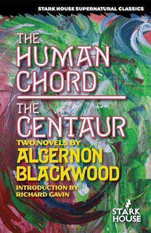 The Human Chord / The Centaur (Stark House Supernatural Classics)