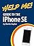 Help Me! Guide to the iPhone SE: Step-by-Step User Guide for Apple's Seventh Generation Smartphone