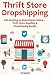 THRIFT STORE DROPSHIPPING: Sell Anything to Make Money Online... Thrift Store Reselling & Dropshipping Bundle