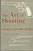 The Art of Shooting : A Comprehensive, Simplified Guide to Every Aspect of Pistol, Revolver, and Rifle Shooting
