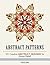 Abstract Patterns: 101 Creative Abstruct Designs for Stress Relief (Stress Free, Creativity, Meditation, Drawing for Beginners)
