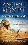 Ancient Egypt Secrets Explained!: The Influences Behind Egyptian History, Mythology & The Impact On World Civilization