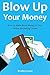 Blow Up Your Money (Business Bundle 2016): How to Make More Money in Your Online Marketing Career (3 in 1)
