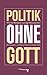Politik ohne Gott by Detlev Claussen