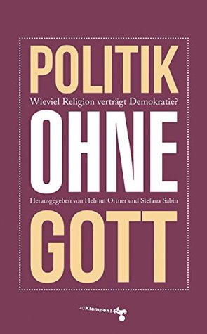 Politik ohne Gott: Wie viel Religion verträgt unsere Demokratie? (German Edition)