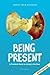 Being Present: A practical guide to living in the now