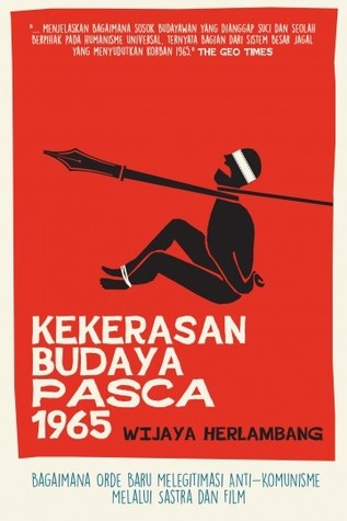 Kekerasan Budaya Pasca 1965 Bagaimana Orde Baru Melegitimasi Anti Komunisme Melalui Sastra Dan Film By Wijaya Herlambang