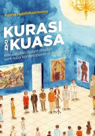 Kurasi dan Kuasa: Kekuratoran dalam Medan Seni Rupa Kontemporer di Indonesia