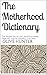 The Motherhood Dictionary: ...