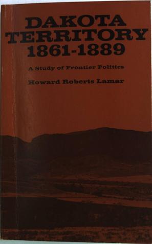 Dakota Territory 1861-1889: A Study of Frontier Politics (Paperback)