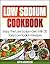 Low Sodium Cookbook: Enjoy The Low Sodium Diet With 35 Tasty Low Sodium Recipes (Low Salt Diet) (Low Salt Cooking Book 1)