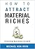 How To Attract Material Riches: A Lot of People Are Saying Great Things About This Book. Just The Other Day Someone Told Me Really Great Things About This Book