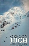 Oregon High: A Climbing Guide to Nine Cascade Volcanoes