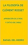 La filosofía de Clément Rosset: Aprobación de lo real y crítica del doble (Spanish Edition) La filosofía de Clément Rosset: Aprobación de lo real y crítica del doble (Spanish Edition)