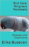 Bird Care: Ringneck Parakeets: Diseases and Treatments Bird Care: Ringneck Parakeets: Diseases and Treatments