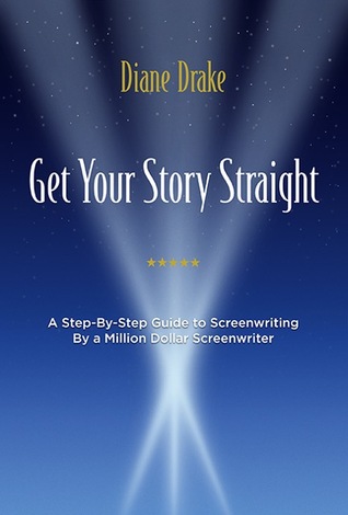 Get Your Story Straight: A Step-by-Step Guide to Screenwriting by a Million-Dollar Screenwriter