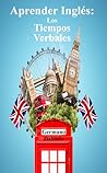 Aprender Inglés: Los Tiempos Verbales (Curso de Inglés) (Spanish Edition) Aprender Inglés: Los Tiempos Verbales (Curso de Inglés) (Spanish Edition)