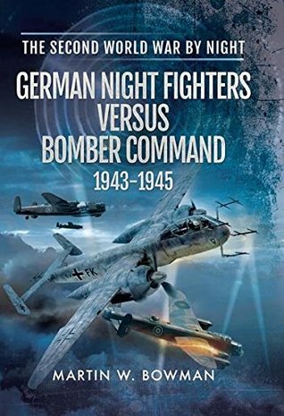 German Night Fighters Versus Bomber Command, 1943–1945 (The Second World War By Night)