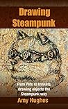 Drawing Steampunk: From Pets to trinkets, drawing objects the Steampunk way