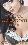 Forced to Bloom, Book 6