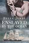 Enslaved by the Ocean by Bella Jewel Enslaved by the Ocean by Bella Jewel