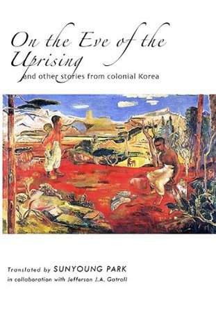 On the Eve of the Uprising and Other Stories from Colonial Korea (Cornell East Asia Series) (Cornell East Asia Series, 149)