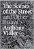 The Scenes of the Street and Other Essays by Anthony Vidler