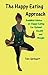 The Happy Eating Approach: Buddhist advice on happy eating for optimal health and weight