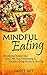 Mindful Eating: Introducing Balance into Your Diet, Stop Overeating & Rediscovering the Joy in Your Life