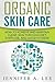 Organic Skin Care: How to Achieve and Maintain Clear Skin Through Diet, Exercise, and Good Hygiene (Acne Free, Clear Skin, Hydrating, Cleansing, Beauty Tips, Health, Happiness, Dermatology Book 1)