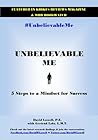 Unbelievable Me: 5 Steps to a Mindset for Success Unbelievable Me: 5 Steps to a Mindset for Success