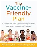 The Vaccine-Friendly Plan: Dr. Paul&#x27;s Safe and Effective Approach to Immunity and Health-from Pregnancy Through Your Child&#x27;s Teen Years 