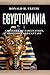 Egyptomania: A History of Fascination, Obsession and Fantasy